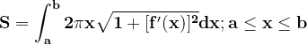 \dpi{120} \mathbf{S=\int_{a}^{b}2\pi x\sqrt{1+[f'(x)]^{2}}dx};\mathbf{a\leq x\leq b}